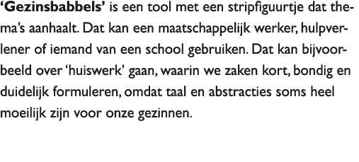  Gezinsbabbels is een tool met een stripfiguurtje dat thema s aanhaalt Dat kan een maatschappelijk werker, hulpverl 