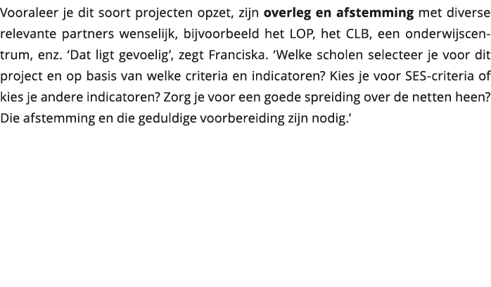 Vooraleer je dit soort projecten opzet, zijn overleg en afstemming met diverse relevante partners wenselijk, bijvoorb 