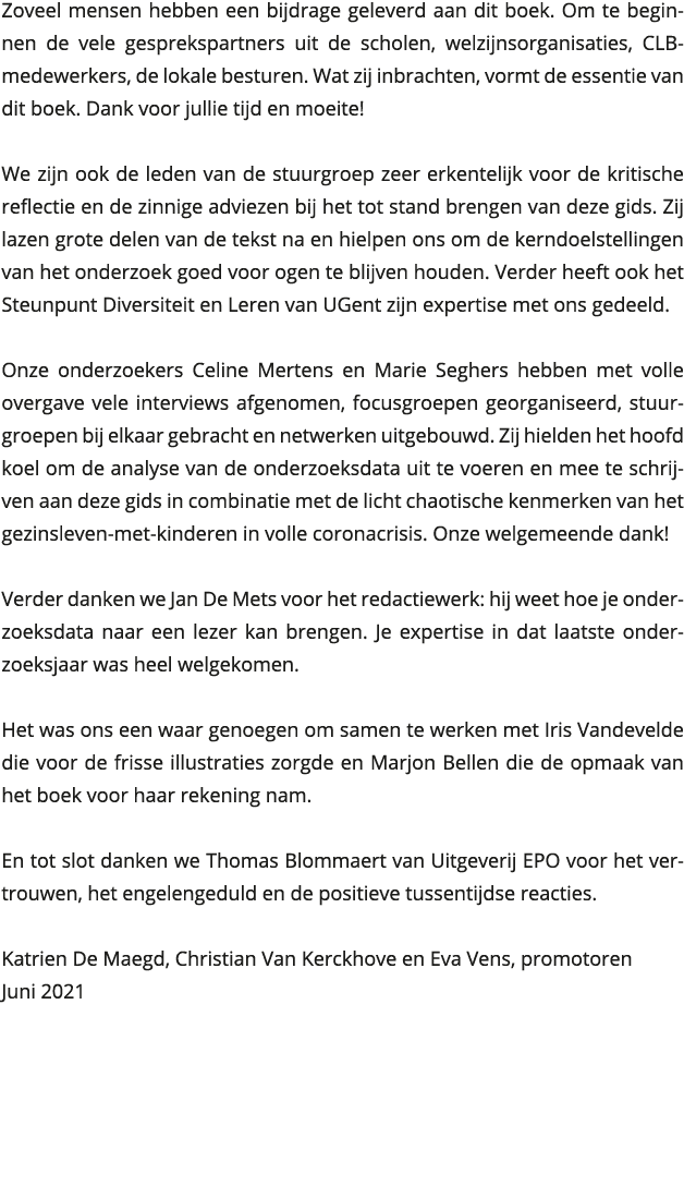 Zoveel mensen hebben een bijdrage geleverd aan dit boek Om te beginnen de vele gesprekspartners uit de scholen, welz 