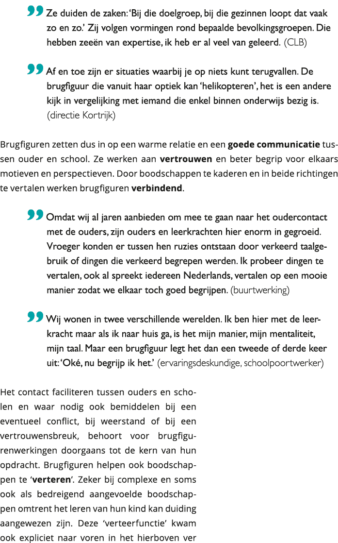  Ze duiden de zaken: Bij die doelgroep, bij die gezinnen loopt dat vaak zo en zo Zij volgen vormingen rond bepaald 